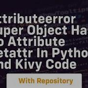 AttributeError Super Object Has No Attribute Getattr In Python And Kivy Code
