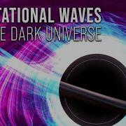Gravitational Waves And The Dark Universe World Science Festival