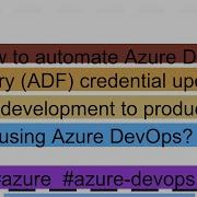 How To Automate Azure Data Factory ADF Credential Updates From Development To Production Using Az