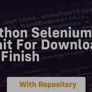 Python Selenium Wait For Download To Finish