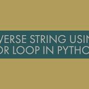 Python Tutorial Reverse A String Using For Loop