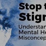 Stop The Stigma Mental Health Misconceptions