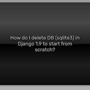 How Do I Delete DB Sqlite3 In Django 1 9 To Start From Scratch