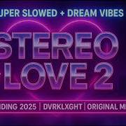 STEREO LOVE 2 DVRKLXGHT Super Slowed Dream Vibes Trending 2025 Chill Edit