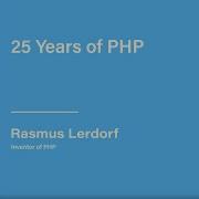 25 Years Of PHP Rasmus Lerdorf