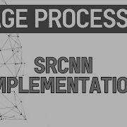 Image Processing Part 6 Implementation Super Resolution Convolutional Neural Network SRCNN