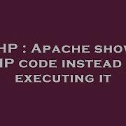 PHP Apache Shows PHP Code Instead Of Executing It