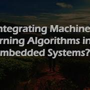 Integrating Machine Learning Algorithms Into Embedded Systems