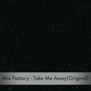 Mix Factory Take Me Away Original