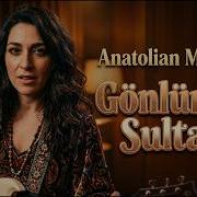 Gönlümün Sultanı Anatolian Melodies Bu Türkü Herkesi Yakar
