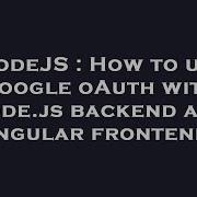 NodeJS How To Use Google OAuth With Node Js Backend And Angular Frontend