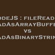 NodeJS FileReader ReadAsArrayBuffer Vs ReadAsBinaryString