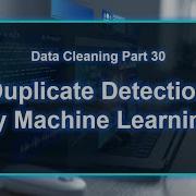 Data Cleaning 30 32 De Duplication Part 2 Duplicate Detection By Machine Learning