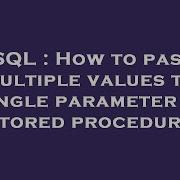 SQL How To Pass Multiple Values To Single Parameter In Stored Procedure