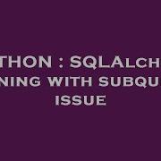 PYTHON SQLAlchemy Joining With Subquery Issue