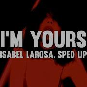 Isabel LaRosa I M Yours Sped Up Lyrics