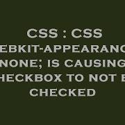 CSS CSS Webkit Appearance None Is Causing Checkbox To Not Be Checked