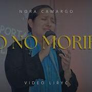 Este Canto Resucitará Tu Espíritu En Poder Yo No Moriré Nora Camargo