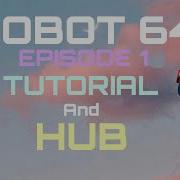 Robot 64 Ep 1 Tutorial And Hub