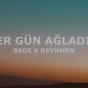 BEGE X REYNMEN HER GÜN AĞLADIM Sözleri Lyrics