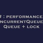 C Performance Of ConcurrentQueue Vs Queue Lock