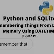 Python SQLite Remembering Things From Digital Memory Using DATETIME 55 SQLite 5