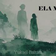 ELA MANA Söz Müzik Yüksel BALTACI
