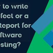 How To Write A Defect Or A Bug Report For Software Testing