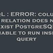 SQL ERROR Column Of Relation Does Not Exist PostgreSQL Unable To Run Insert Query