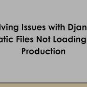 Solving Issues With Django Static Files Not Loading In Production