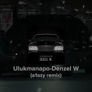 Ulukmanapo Denzel W A1azy Remix