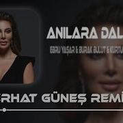 Anılara Dalarız Ebru Yaşar Burak Bulut Kurtuluş Kuş Ferhat Güneş Remix