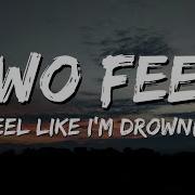 Two Feet I Feel Like I M Drowning Lyrics
