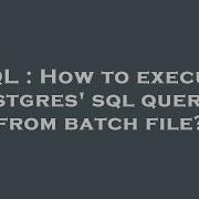 SQL How To Execute Postgres Sql Queries From Batch File