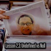 Learn JavaScript Undefined Vs Null Lesson 2 3