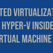 Microsoft Windows Server NESTED Virtualization Run Hyper V Inside Of A VM
