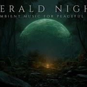Emerald Nights Relaxing Ambient Music In The Glow Of The Emerald Moon Dreamstate ACTIVATED