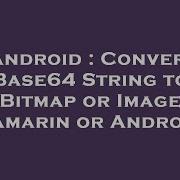 Android Convert Base64 String To Bitmap Or Image Xamarin Or Android