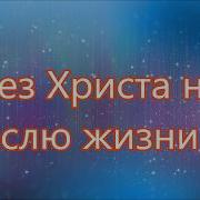 Без Христа не мыслю жизни я Назарук Без Христа