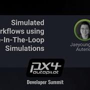 Simulated Workflows Using Software In The Loop Simulations PX4 Developer Summit Virtual 2020