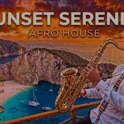 Sunset Serenity Afro House Sax Ocean Chill Vibes Vol 5