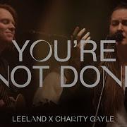 Leeland Charity Gayle You Re Not Done Official Live Video