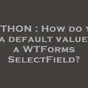 PYTHON How Do You Set A Default Value For A WTForms SelectField