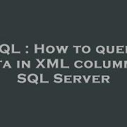 SQL How To Query Data In XML Column In SQL Server
