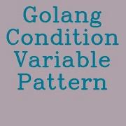 Golang Condition Variable Pattern NoTalk