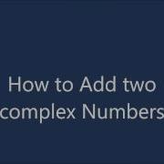 Complex Numbers How To Add Two Complex Numbers