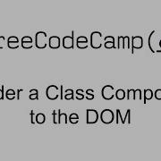 Render A Class Component To The DOM React Free Code Camp