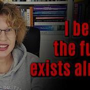 This Is Why I Believe That The Future Already Exists