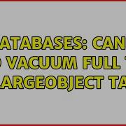 Databases Can I Do VACUUM FULL To Pg Largeobject Table