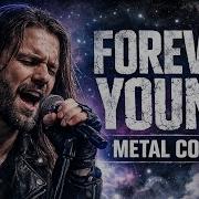You Ve Never Heard Forever Young Like THIS Metal Cover